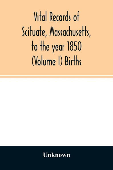 Vital records of Scituate, Massachusetts, to the year 1850 (Volume I) Births