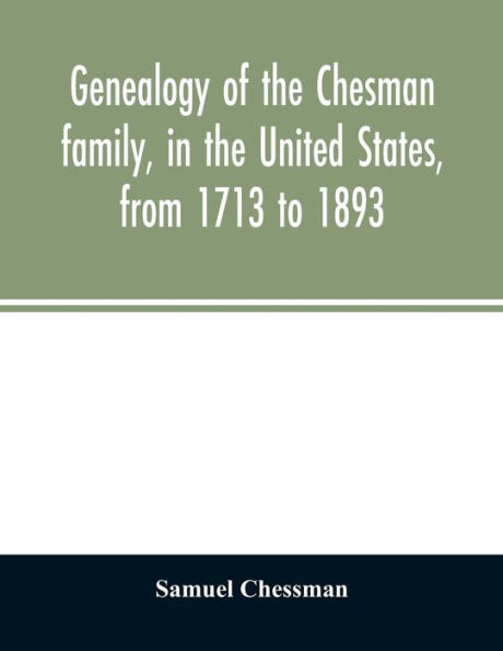 Genealogy of the Chesman family, in the United States, from 1713 to 1893: with appendix and reminiscence of his father's family
