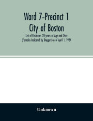 Title: Ward 7-Precinct 1; City of Boston; List of Residents 20 years of Age and Over (Females Indicated by Dagger) as of April 1, 1924, Author: Unknown