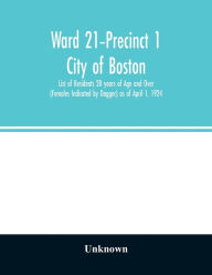 Title: Ward 21-Precinct 1; City of Boston; List of Residents 20 years of Age and Over (Females Indicated by Dagger) as of April 1, 1924, Author: Unknown
