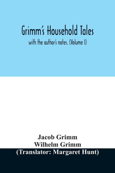 Grimm's household tales: with the author's notes. (Volume I)