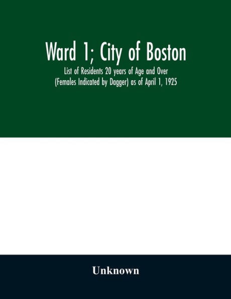 Ward 1; City of Boston; List of Residents 20 years of Age and Over (Females Indicated by Dagger) as of April 1, 1925