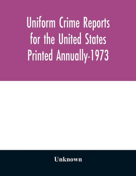 Uniform Crime Reports for the United States Printed Annually