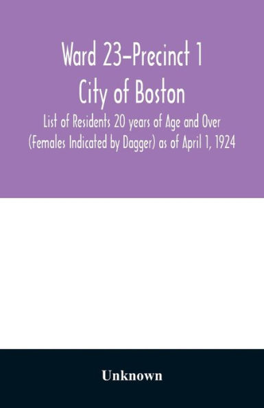 Ward 23-Precinct 1; City of Boston; List of Residents 20 years of Age and Over (Females Indicated by Dagger) as of April 1, 1924