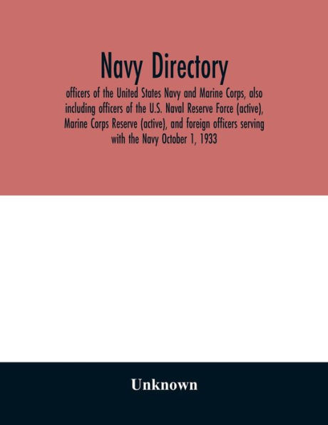 Navy directory: officers of the United States Navy and Marine Corps, also including officers of the U.S. Naval Reserve Force (active), Marine Corps Reserve (active), and foreign officers serving with the Navy October 1, 1933