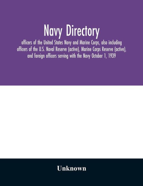 Navy directory: officers of the United States Navy and Marine Corps, also including officers of the U.S. Naval Reserve (active), Marine Corps Reserve (active), and foreign officers serving with the Navy October 1, 1939