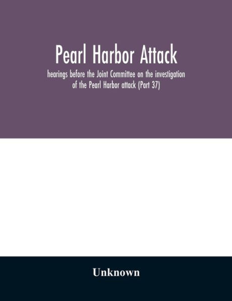 Pearl Harbor attack: hearings before the Joint Committee on the investigation of the Pearl Harbor attack, Congress of the United States, Seventy-ninth Congress, first session, pursuant to S. Con. Res. 27, 79th Congress, a concurrent resolution authorizin