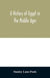 Title: A history of Egypt in the Middle Ages, Author: Stanley Lane-Poole