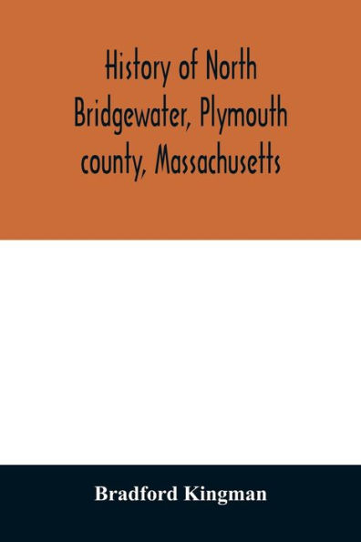 History of North Bridgewater, Plymouth county, Massachusetts: from its first settlement to the present time, with family registers.