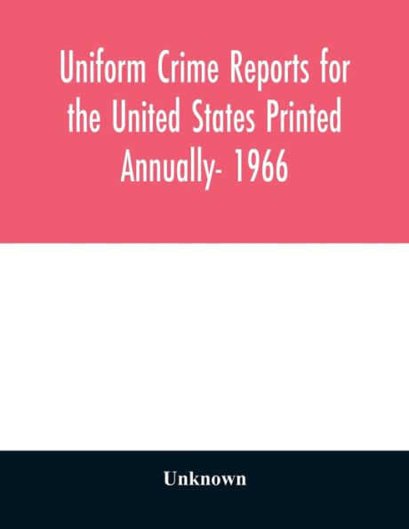 Uniform crime reports for the United States Printed Annually- 1966