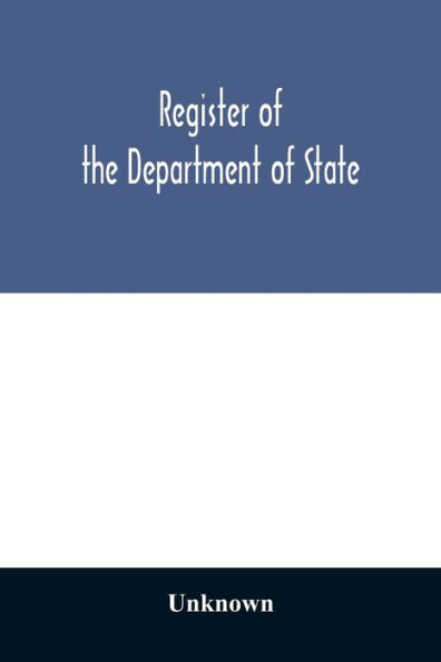 Register of the Department of State; containing a list of persons employed in the department and in the diplomatic, consular and territorial service of the United States, with maps showing where the ministers and consuls are resident abroad: also a list o