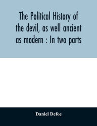 Title: The political history of the devil, as well ancient as modern: In two parts, Author: Daniel Defoe