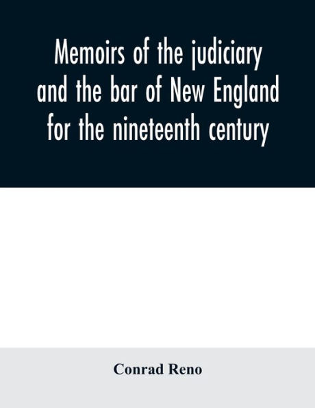 Memoirs of the judiciary and the bar of New England for the nineteenth century: with a history of the judicial system of New England