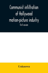 Title: Communist infiltration of Hollywood motion-picture industry: hearing before the Committee on Un-American activities, House of Representatives, Eighty-second Congress, first session, Author: Unknown