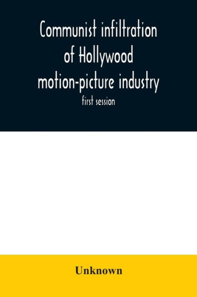 Communist infiltration of Hollywood motion-picture industry: hearing before the Committee on Un-American activities, House of Representatives, Eighty-second Congress, first session