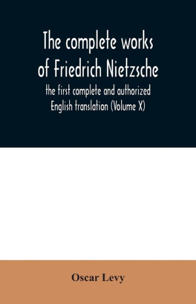 The complete works of Friedrich Nietzsche: the first complete and authorized English translation (Volume X)
