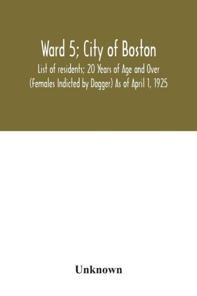 Ward 5; City of Boston; List of residents; 20 Years of Age and Over (Females Indicted by Dagger) As of April 1, 1925