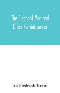 Title: The elephant man and other reminiscences, Author: Sir Frederick Treves