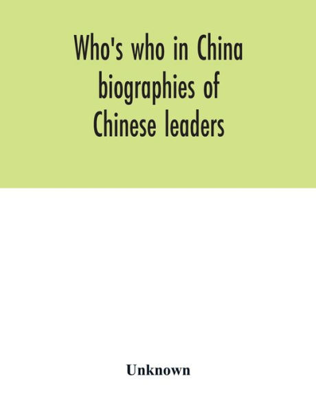 Who's who in China; biographies of Chinese leaders