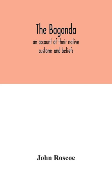 The Baganda; an account of their native customs and beliefs