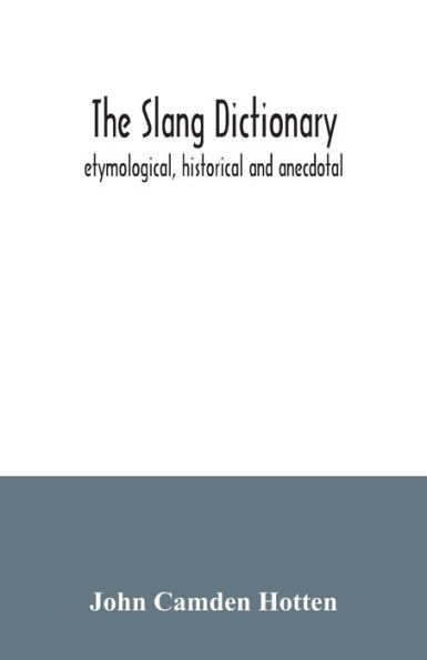 The slang dictionary; etymological, historical and anecdotal