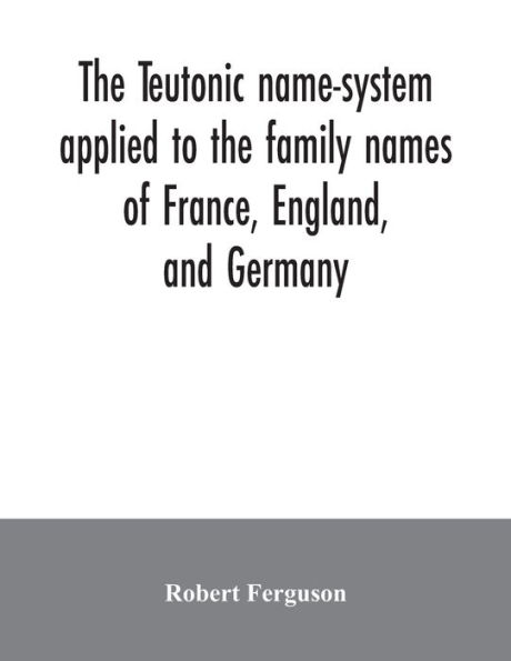 the Teutonic name-system applied to family names of France, England, and Germany