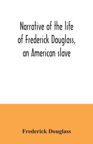 Title: Narrative of the life of Frederick Douglass, an American slave, Author: Frederick Douglass