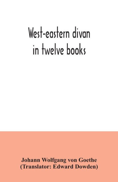 West-eastern divan: in twelve books