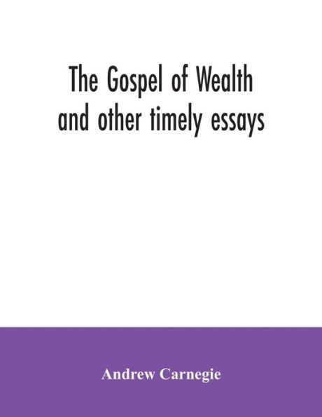 The Gospel of Wealth and other timely essays