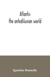 Title: Atlantis: the antediluvian world, Author: Ignatius Donnelly