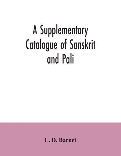 A Supplementary Catalogue of Sanskrit and Pali, and Prakrit books in the Library of the British museum; acquired during the years 1892-1906