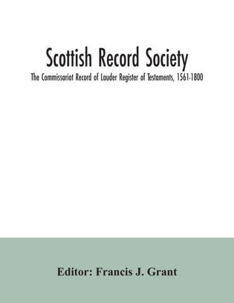 Scottish Record Society; The Commissariot Record of Lauder Register of Testaments, 1561-1800