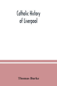 Title: Catholic history of Liverpool, Author: Thomas Burke