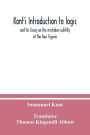 Kant's Introduction to logic: and his Essay on the mistaken subtilty of the four figures