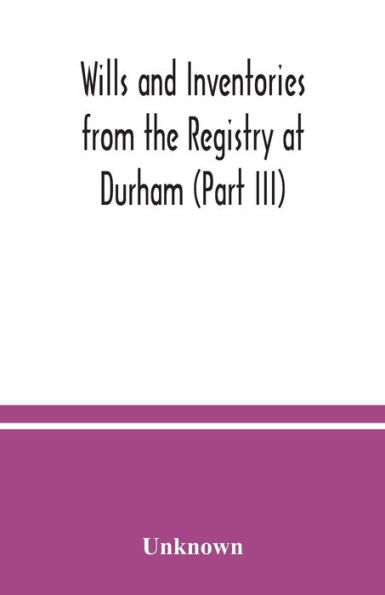 Wills and Inventories from the Registry at Durham (Part III)