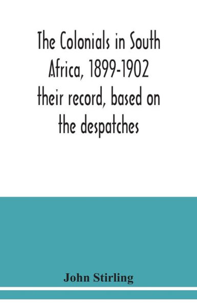 The colonials in South Africa, 1899-1902: their record, based on the despatches