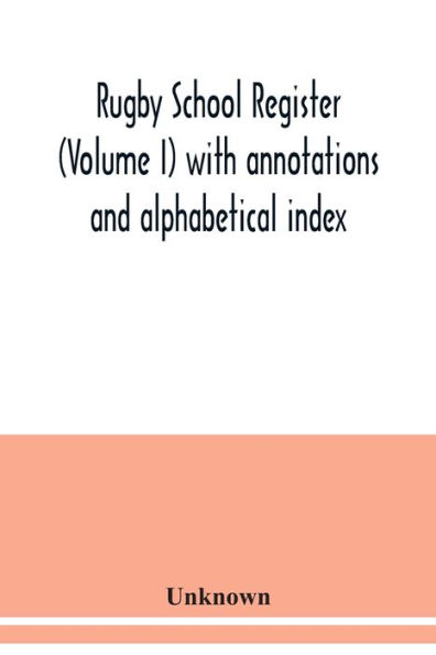 Rugby school register (Volume I) with annotations and alphabetical index
