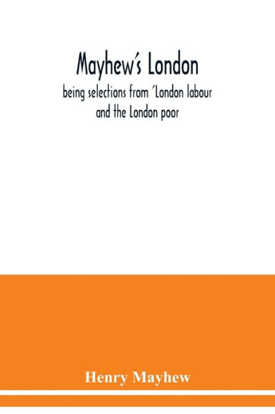 Mayhew's London; being selections from 'London labour and the London poor