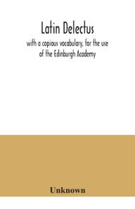 Title: Latin delectus; with a copious vocabulary, for the use of the Edinburgh Academy, Author: Unknown