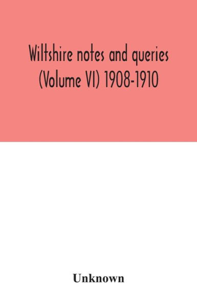 Wiltshire notes and queries (Volume VI) 1908-1910