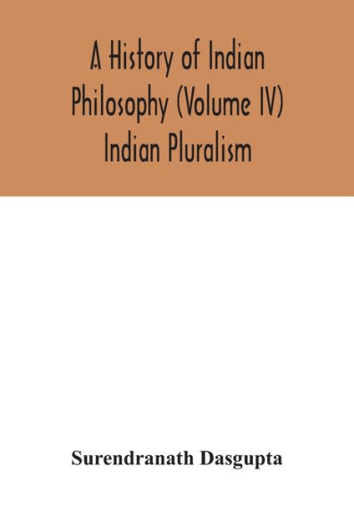 A history of Indian philosophy (Volume IV) Indian Pluralism