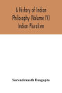 A history of Indian philosophy (Volume IV) Indian Pluralism