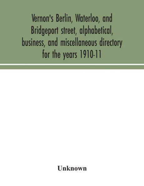 Vernon's Berlin, Waterloo, and Bridgeport street, alphabetical, business, miscellaneous directory for the years 1910-11