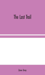 Title: The Last Trail, Author: Zane Grey