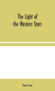 Title: The Light of the Western Stars, Author: Zane Grey