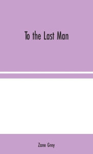 Title: To the Last Man, Author: Zane Grey