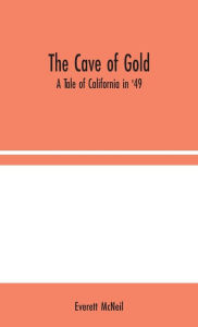 Title: The Cave of Gold: A Tale of California in '49, Author: Everett McNeil