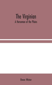 Title: The Virginian: A Horseman of the Plains, Author: Owen Wister