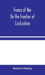 Title: France at War: On the Frontier of Civilization, Author: Rudyard Kipling