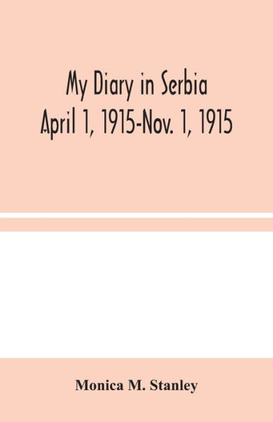 My Diary Serbia: April 1, 1915-Nov. 1915